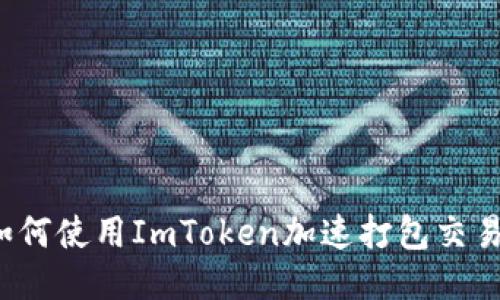 如何使用ImToken加速打包交易？