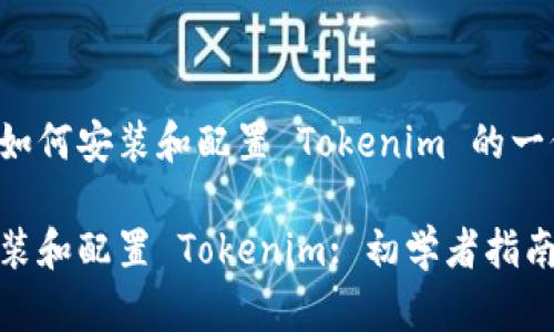 以下是关于如何安装和配置 Tokenim 的一份详细指南。

如何轻松安装和配置 Tokenim: 初学者指南