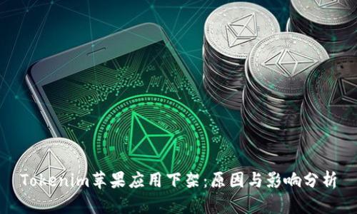 Tokenim苹果应用下架：原因与影响分析