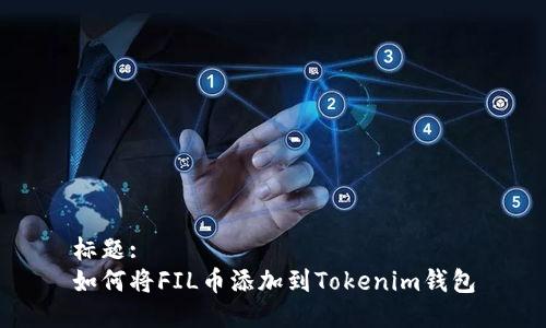 标题:
如何将FIL币添加到Tokenim钱包