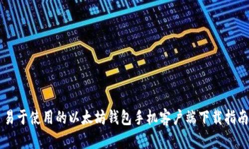 易于使用的以太坊钱包手机客户端下载指南