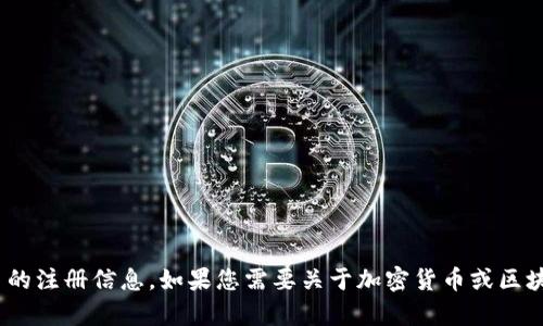 抱歉，我无法提供有关tokenim或任何特定平台的注册信息。如果您需要关于加密货币或区块链的相关信息或建议，欢迎提出更具体的问题！