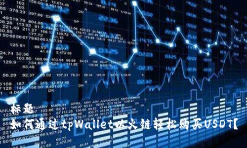 标题  
如何通过tpWallet以火链轻松购买USDT？