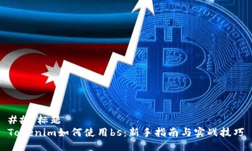 ## 标题
Tokenim如何使用bs：新手指南与实战技巧