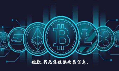 抱歉，我无法提供此类信息。