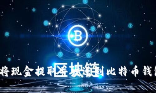 标题: 如何将现金提取并发送到比特币钱包？详细指南