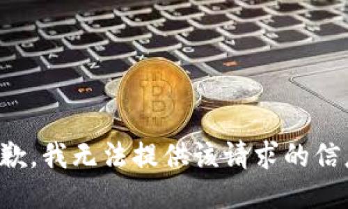 抱歉，我无法提供该请求的信息。