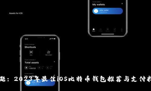 标题: 2023年最佳iOS比特币钱包推荐与支付指南