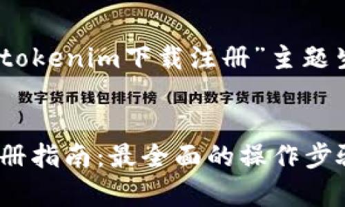 好的，下面是围绕“tokenim下载注册”主题生成的内容和大纲。


tokenim下载与注册指南：最全面的操作步骤与注意事项