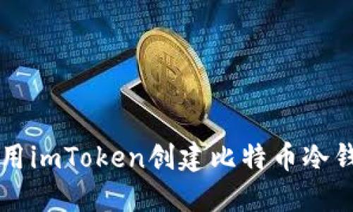 ### 如何使用imToken创建比特币冷钱包的详细指南