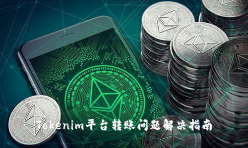 Tokenim平台转账问题解决指南