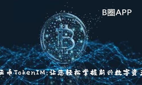 ### 云币TokenIM：让您轻松掌握新兴数字资产的未来