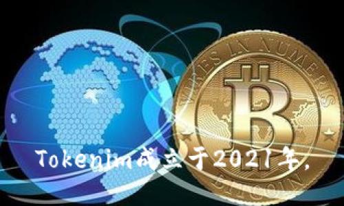 Tokenim成立于2021年。