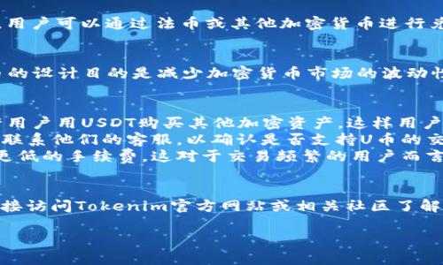 在讨论Tokenim是否可以使用“U”币进行购买之前，首先需要了解一些关于Tokenim、U币以及加密货币交易的基本信息。

### Tokenim简介
Tokenim是一个加密货币交易平台，允许用户交易多种类型的加密资产。Tokenim通常提供多种交易对，用户可以通过法币或其他加密货币进行兑换。在加密货币世界中，不同的交易所支持不同的支付方式，包括信用卡、法币转账、以及其他加密货币。

### U币介绍
U币通常指的是某种稳定币，例如USDT（Tether）或其他与美元或其他法定货币挂钩的加密货币。稳定币的设计目的是减少加密货币市场的波动性，保持与法定货币的稳定汇率。这意味着用“U”币进行交易通常是一种稳定、安全的交易方式。

### Tokenim能否使用U币买币
- **支持的交易对**：首先，需要确认Tokenim平台上是否支持U币作为交易对。例如，Tokenim可能允许用户用USDT购买其他加密资产，这样用户就可以用U币进行交易。
- **平台政策**：不同的平台对使用加密货币购买其他币的政策不同。需要查看Tokenim的官方网站或联系他们的客服，以确认是否支持U币的交易。
- **用户体验**：如果Tokenim支持使用U币进行交易，用户在平台上可能会体验到更高的交易速度和更低的手续费，这对于交易频繁的用户而言是一个重要的因素。

### 总结
总的来说，确认Tokenim是否可以使用U币购买其他加密货币，需要查阅相关交易对和平台规则。建议直接访问Tokenim官方网站或相关社区了解最新信息。

如果您有进一步的问题或者想要了解相关的交易流程，欢迎继续讨论。