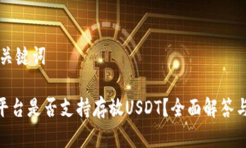 ### 和关键词

Tokenim平台是否支持存放USDT？全面解答与使用指南