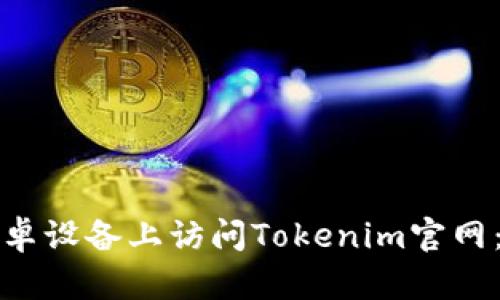 如何在安卓设备上访问Tokenim官网：完整指南