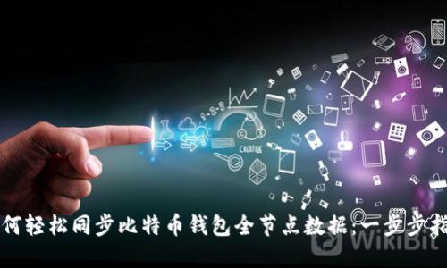 如何轻松同步比特币钱包全节点数据：一步步指南