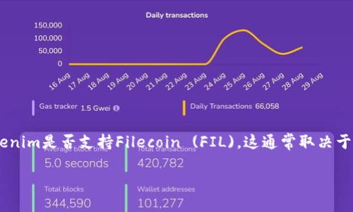 截至我最后的知识更新（2023年10月），Tokenim是一个以提供加密货币钱包和交换服务为主的平台。关于Tokenim是否支持Filecoin (FIL)，这通常取决于平台的最新公告和更新。为了获取最新的信息，建议直接访问Tokenim的官方网站或查阅其官方社交媒体渠道。

如果你希望我提供其他与加密货币相关的问题或信息，请告诉我！