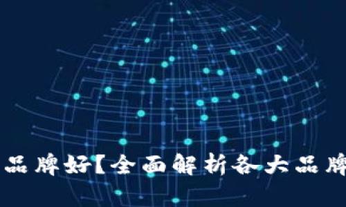 区块链钱包哪个品牌好？全面解析各大品牌优势与选择指南