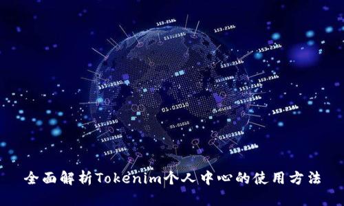 全面解析Tokenim个人中心的使用方法