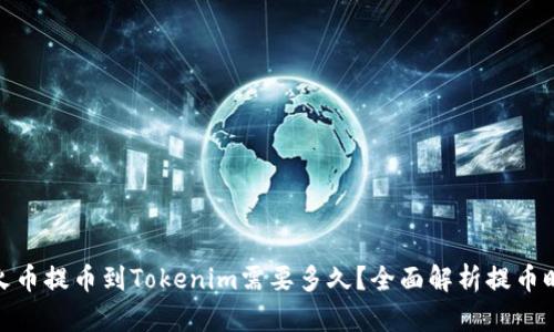 : 火币提币到Tokenim需要多久？全面解析提币时效