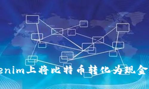 如何在Tokenim上将比特币转化为现金的完整指南