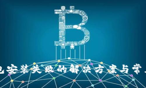 比特币钱包安装失败的解决方案与常见问题解析