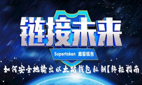 如何安全地输出以太坊钱包私钥？终极指南