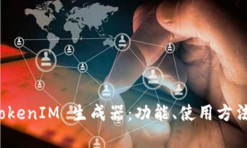 全面解析 TokenIM 生成器：功能、使用方法与实践案例