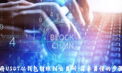 
如何将USDT从钱包转账到交易所：简单易懂的步骤指南