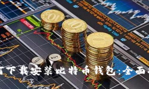 如何下载安装比特币钱包：全面指南