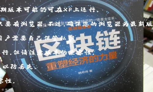 在Windows XP系统中，由于其已不再接受官方支持，因此在安全性、兼容性和功能性方面存在一定的风险。不过，如果您仍然希望在XP上使用以太坊钱包，可以选择一些轻量级或老版本的钱包。以下是一些可以考虑的选项：

1. **Mist Wallet**：Mist是以太坊官方推出的桌面钱包，虽然现在可能不再更新，但早期版本可能仍可在XP上运行。

2. **Ether Wallet**：这是一个基于网页的钱包，理论上可以在任何操作系统上使用，只要有浏览器。不过，确保您的浏览器为最新版本，同时注意安全性。

3. **MyEtherWallet**：这是一个流行的以太坊钱包，可以在XP机器上通过网页访问，用户需要自己保管私钥。

4. **Exodus Wallet**：Exodus是一个较为友好的多币种钱包，早期版本可能在XP上运行，但请注意版本的兼容性。

请注意，选择钱包时，务必确保从官方或可信的来源下载，并定期备份您的私钥和助记词，以防丢失。

另外，由于Windows XP不再更新，建议考虑升级到更新的操作系统，以提高安全性和兼容性。
