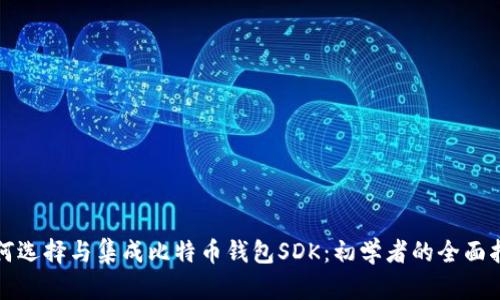 如何选择与集成比特币钱包SDK：初学者的全面指南