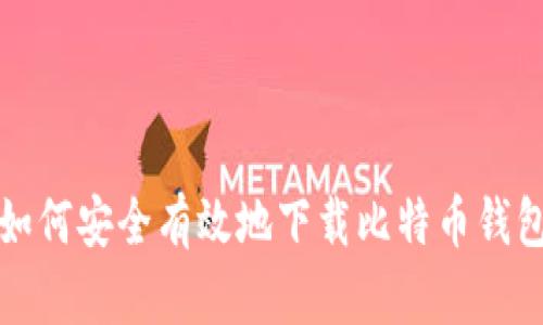 如何安全有效地下载比特币钱包