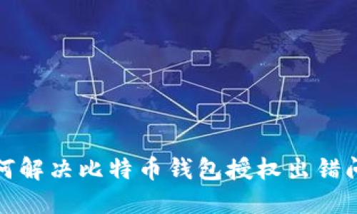 如何解决比特币钱包授权出错问题