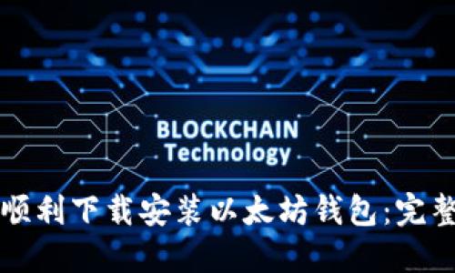 如何顺利下载安装以太坊钱包：完整指南
